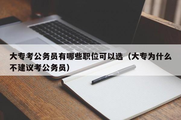 大专考公务员有哪些职位可以选（大专为什么不建议考公务员）