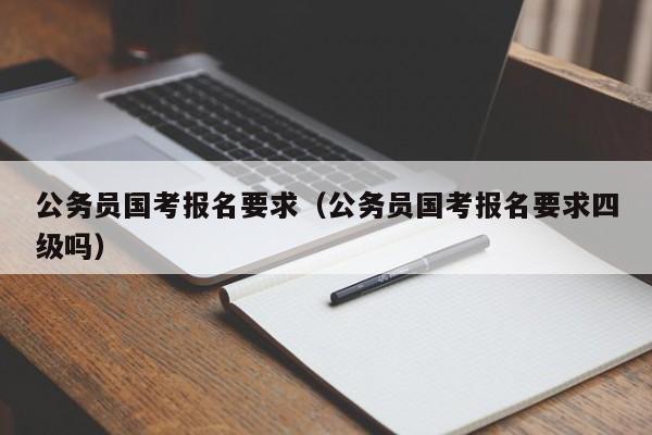 公务员国考报名要求（公务员国考报名要求四级吗）