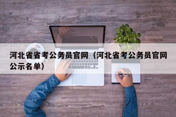 河北省省考公务员官网（河北省考公务员官网公示名单）