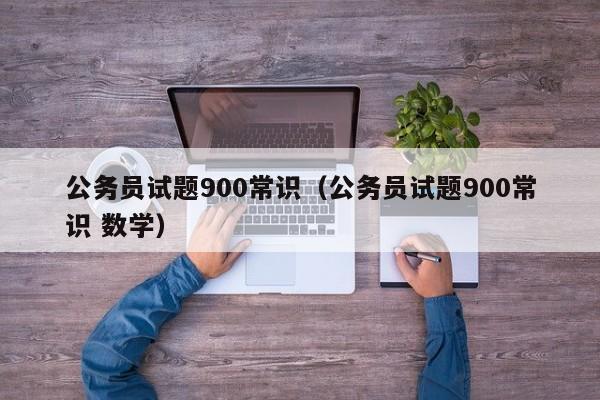 公务员试题900常识（公务员试题900常识 数学）