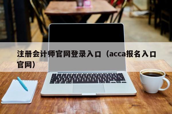 注册会计师官网登录入口（acca报名入口官网）