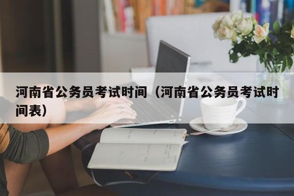 河南省公务员考试时间（河南省公务员考试时间表）