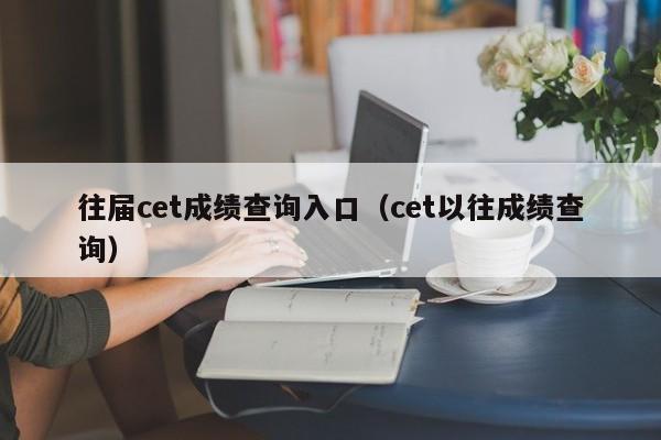 往届cet成绩查询入口（cet以往成绩查询）