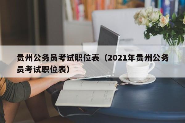 贵州公务员考试职位表（2021年贵州公务员考试职位表）