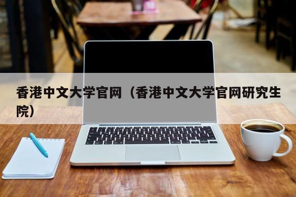 香港中文大学官网（香港中文大学官网研究生院）