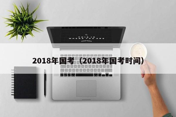 2018年国考（2018年国考时间）