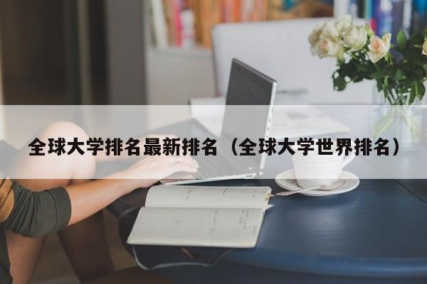 全球大学排名最新排名（全球大学世界排名）