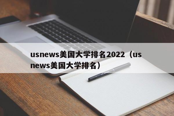 usnews美国大学排名2022（us news美国大学排名）