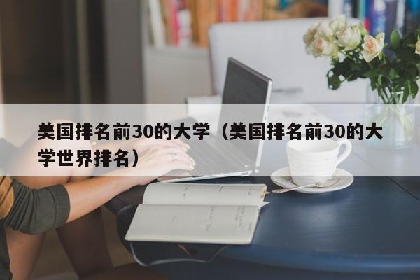 美国排名前30的大学（美国排名前30的大学世界排名）