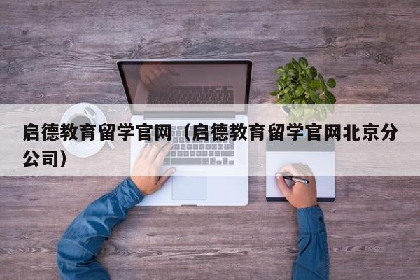 启德教育留学官网（启德教育留学官网北京分公司）