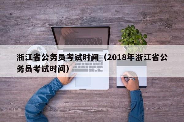 浙江省公务员考试时间（2018年浙江省公务员考试时间）