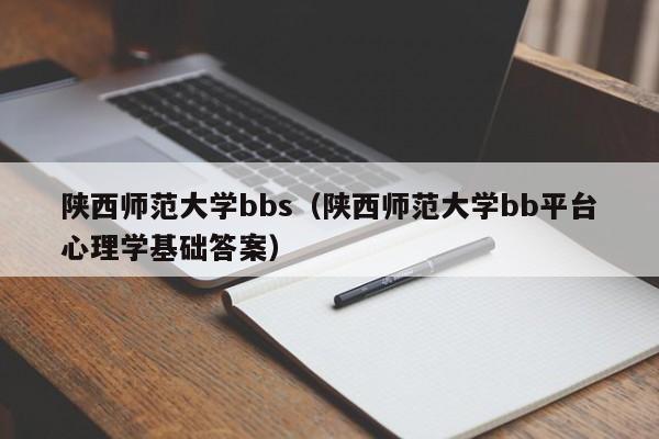 陕西师范大学bbs（陕西师范大学bb平台心理学基础答案）