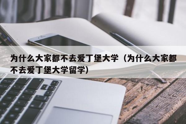 为什么大家都不去爱丁堡大学（为什么大家都不去爱丁堡大学留学）