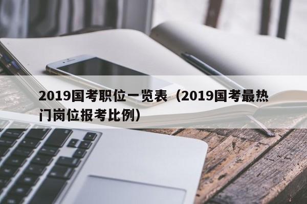 2019国考职位一览表（2019国考最热门岗位报考比例）