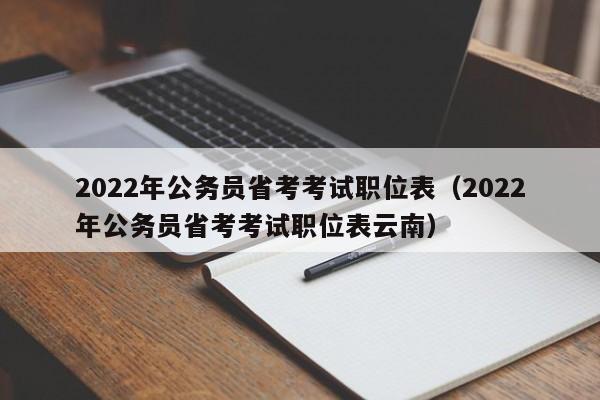 2022年公务员省考考试职位表（2022年公务员省考考试职位表云南）