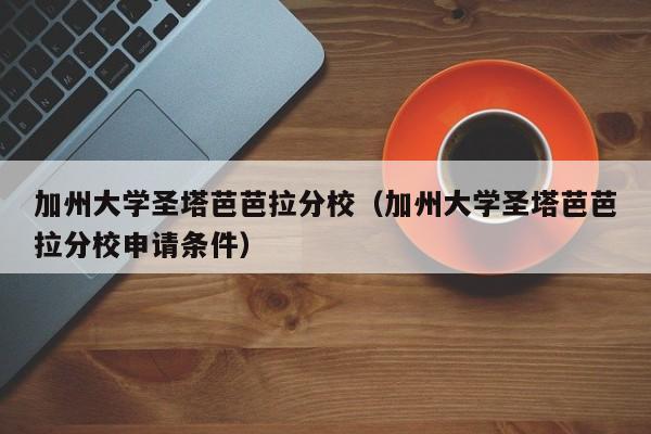 加州大学圣塔芭芭拉分校（加州大学圣塔芭芭拉分校申请条件）