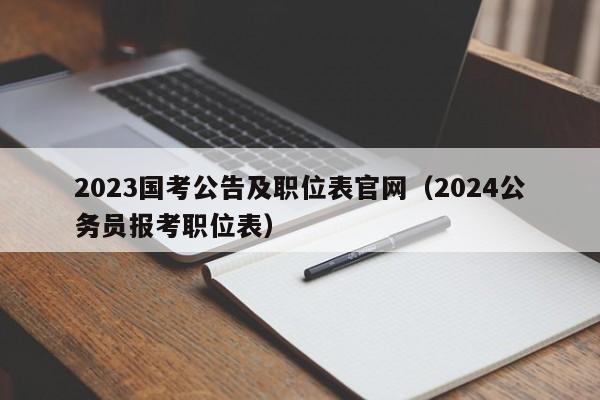 2023国考公告及职位表官网（2024公务员报考职位表）