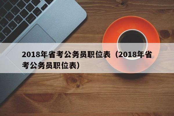 2018年省考公务员职位表（2018年省考公务员职位表）