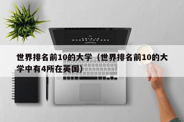 世界排名前10的大学（世界排名前10的大学中有4所在英国）