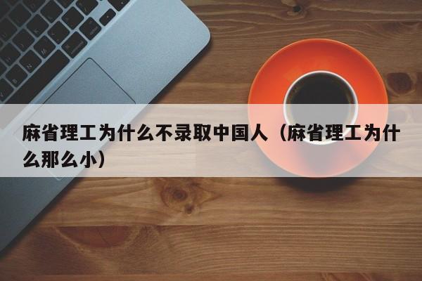 麻省理工为什么不录取中国人（麻省理工为什么那么小）