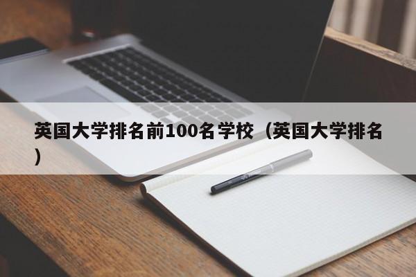 英国大学排名前100名学校（英国大学排名）