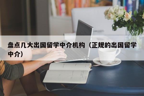 盘点几大出国留学中介机构（正规的出国留学中介）