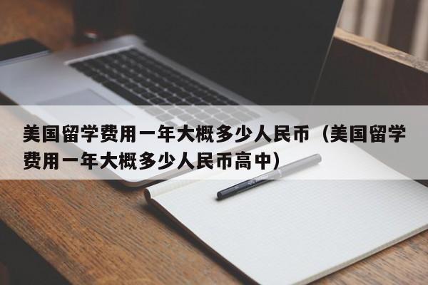 美国留学费用一年大概多少人民币（美国留学费用一年大概多少人民币高中）