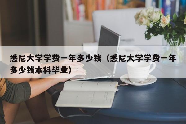 悉尼大学学费一年多少钱（悉尼大学学费一年多少钱本科毕业）