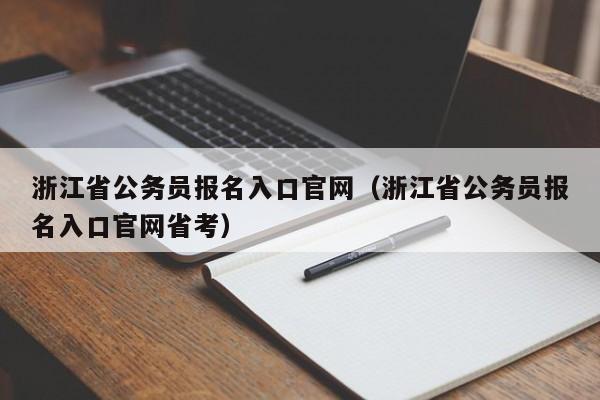 浙江省公务员报名入口官网（浙江省公务员报名入口官网省考）