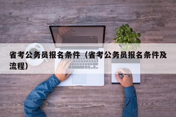 省考公务员报名条件（省考公务员报名条件及流程）