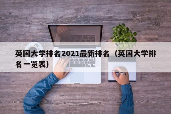 英国大学排名2021最新排名（英国大学排名一览表）