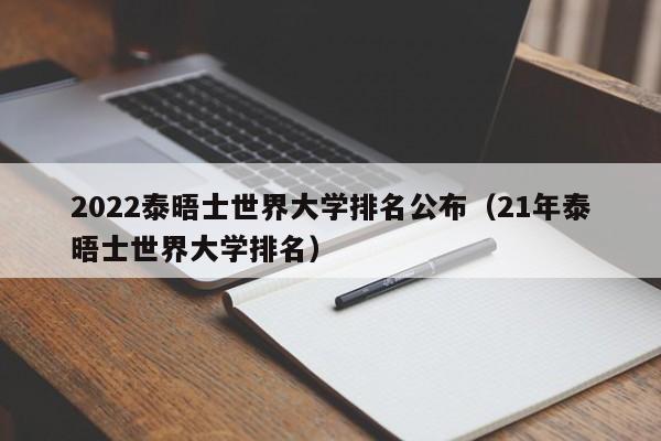 2022泰晤士世界大学排名公布（21年泰晤士世界大学排名）