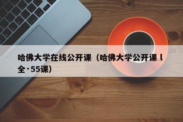 哈佛大学在线公开课（哈佛大学公开课 l 全·55课）