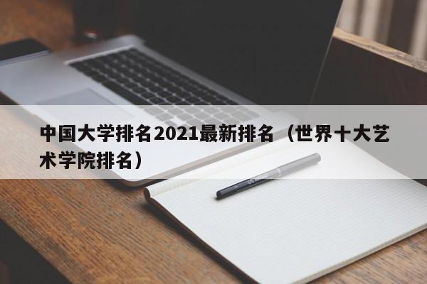 中国大学排名2021最新排名（世界十大艺术学院排名）