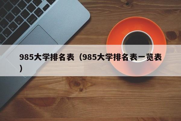 985大学排名表（985大学排名表一览表）