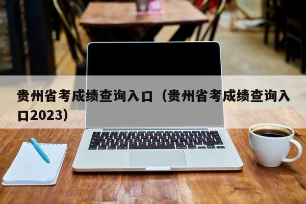 贵州省考成绩查询入口（贵州省考成绩查询入口2023）