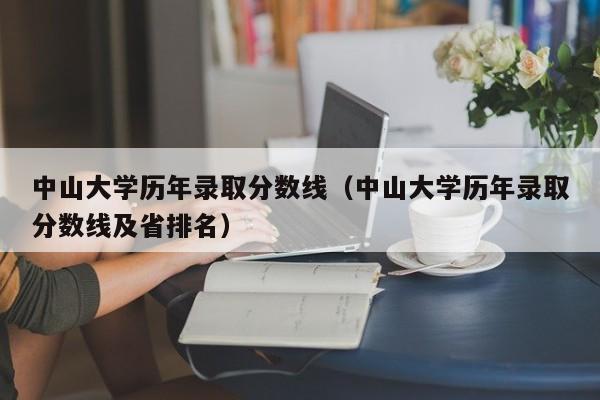 中山大学历年录取分数线（中山大学历年录取分数线及省排名）